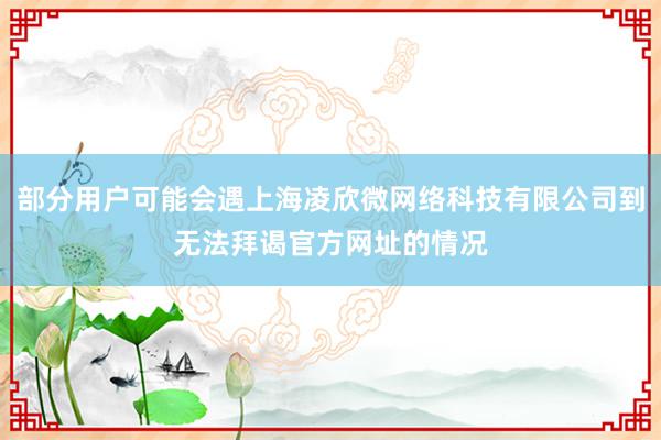 部分用户可能会遇上海凌欣微网络科技有限公司到无法拜谒官方网址的情况